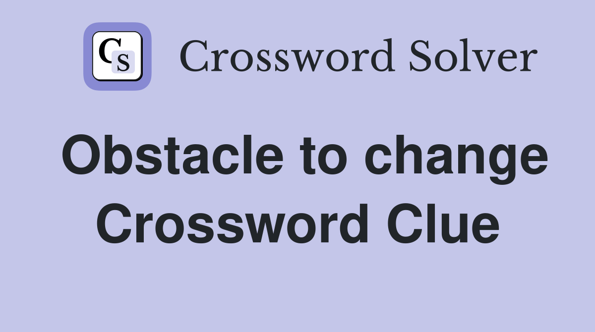 Obstacle to change Crossword Clue Answers Crossword Solver